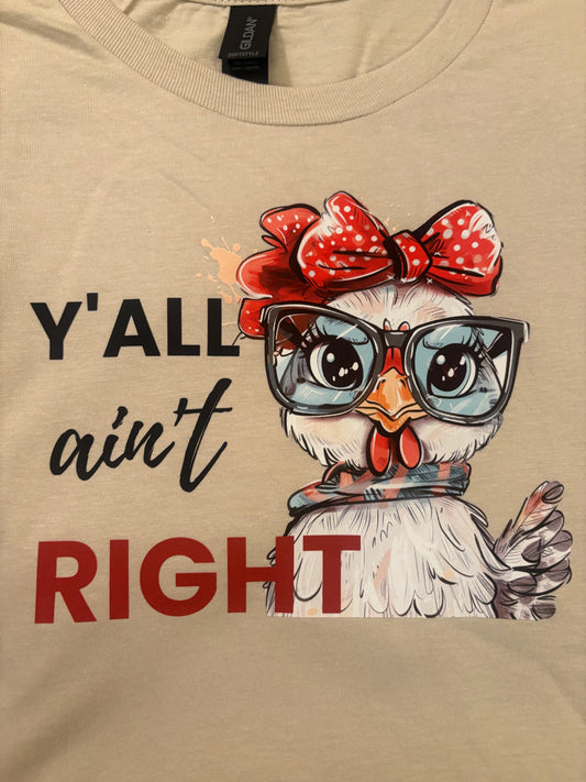 Y’ALL A’INT RIGHT CHICKEN SHORT. SLEEVE T SHIRT